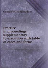 Practice in proceedings supplementary to execution with table of cases and forms