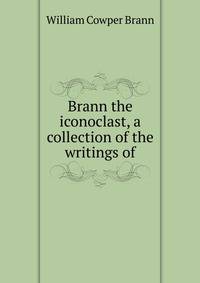 Brann the iconoclast, a collection of the writings of