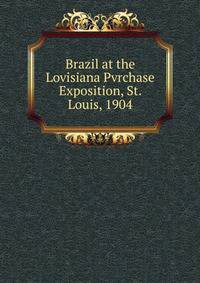 Brazil at the Lovisiana Pvrchase Exposition, St. Louis, 1904