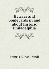 Byways and boulevards in and about historic Philadelphia