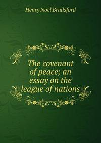 The covenant of peace; an essay on the league of nations