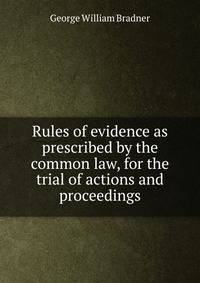 Rules of evidence as prescribed by the common law, for the trial of actions and proceedings