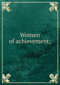 Women of achievement;