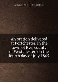 An oration delivered at Portchester, in the town of Rye, county of Westchester, on the fourth day of July 1865