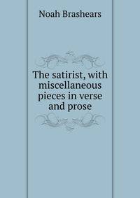The satirist, with miscellaneous pieces in verse and prose