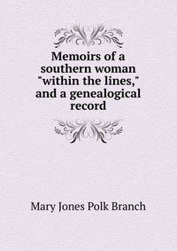 Memoirs of a southern woman "within the lines," and a genealogical record