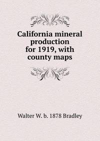 California mineral production for 1919, with county maps