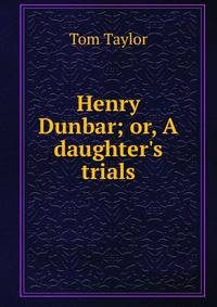 Henry Dunbar; or, A daughter's trials