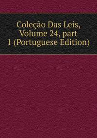 Cole??o Das Leis, Volume 24, part 1 (Portuguese Edition)