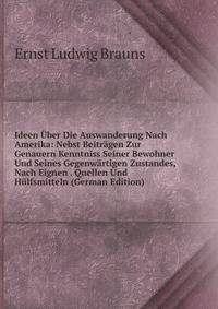 Ideen Uber Die Auswanderung Nach Amerika: Nebst Beitragen Zur Genauern Kenntniss Seiner Bewohner Und Seines Gegenwartigen Zustandes, Nach Eignen . Quellen Und Hulfsmitteln (German Edition)
