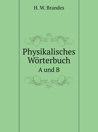 Physikalisches Wrterbuch. A und B