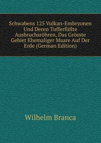 Schwabens 125 Vulkan-Embryonen Und Deren Tufferfullte Ausbruchsrohren, Das Grosste Gebiet Ehemaliger Maare Auf Der Erde (German Edition)