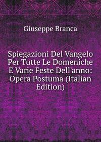 Spiegazioni Del Vangelo Per Tutte Le Domeniche E Varie Feste Dell'anno: Opera Postuma (Italian Edition)
