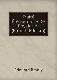 Traite Elementaire De Physique . (French Edition)