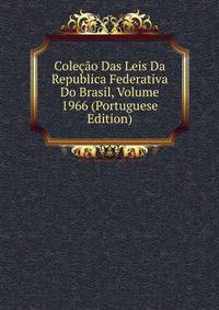 Colecao Das Leis Da Republica Federativa Do Brasil, Volume 1966 (Portuguese Edition)