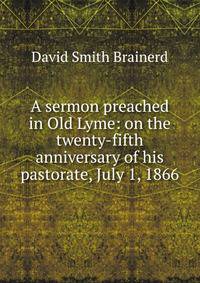 A sermon preached in Old Lyme: on the twenty-fifth anniversary of his pastorate, July 1, 1866