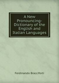 A New Pronouncing-Dictionary of the English and Italian Languages