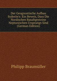 Der Geognostische Aufbau Syder?e's: Ein Beweis, Dass Die Nordischen Basaltgesteine Neptunischen Ursprungs Sind (German Edition)