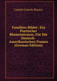 Familien-Bilder: Ein Poetischer Blumenstrauss, F?r Die Deutsch-Amerikanischen Frauen (German Edition)