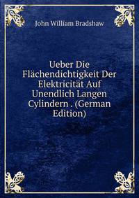 Ueber Die Flachendichtigkeit Der Elektricitat Auf Unendlich Langen Cylindern . (German Edition)