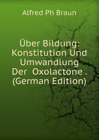 Uber Bildung: Konstitution Und Umwandlung Der Oxolactone . (German Edition)