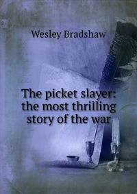 The picket slayer: the most thrilling story of the war
