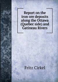 Report on the iron ore deposits along the Ottawa (Quebec side) and Gatineau Rivers