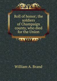 Roll of honor; the soldiers of Champaign county, who died for the Union