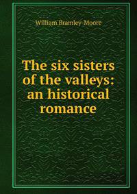 The six sisters of the valleys: an historical romance