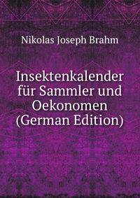 Insektenkalender fur Sammler und Oekonomen (German Edition)