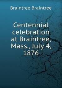 Centennial celebration at Braintree, Mass., July 4, 1876