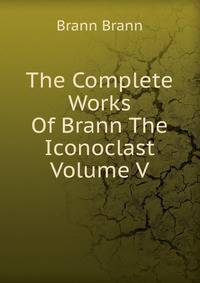 The Complete Works Of Brann The Iconoclast Volume V