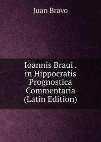 Ioannis Braui . in Hippocratis Prognostica Commentaria (Latin Edition)