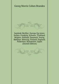 Samlede Skrifter: Europa Og Asien: Italien. Frankrig. Schweiz. Tyskland. Belgien. Holland. Danmark. Sverig. Bohmen. Osterrig. Finland. England. Pal?stina. Rum?nien. Japan (Danish Edition)