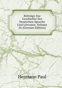 Beitrage Zur Geschichte Der Deutschen Sprache Und Literatur, Volume 26 (German Edition)
