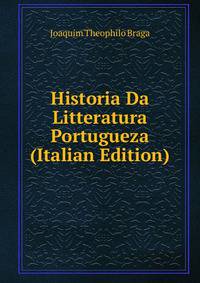 Historia Da Litteratura Portugueza (Italian Edition)