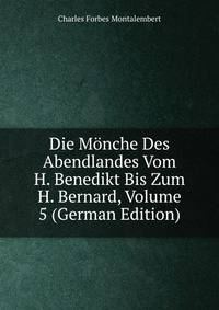 Die Monche Des Abendlandes Vom H. Benedikt Bis Zum H. Bernard, Volume 5 (German Edition)