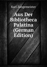 Aus Der Bibliotheca Palatina (German Edition)