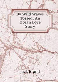 By Wild Waves Tossed: An Ocean Love Story