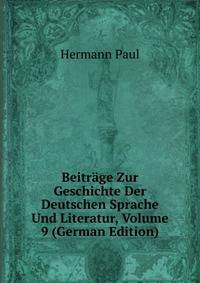 Beitrage Zur Geschichte Der Deutschen Sprache Und Literatur, Volume 9 (German Edition)
