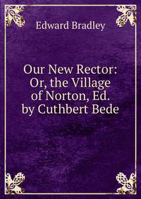 Our New Rector: Or, the Village of Norton, Ed. by Cuthbert Bede
