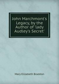 John Marchmont's Legacy, by the Author of 'lady Audley's Secret'.
