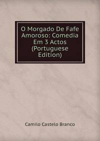 O Morgado De Fafe Amoroso: Comedia Em 3 Actos (Portuguese Edition)