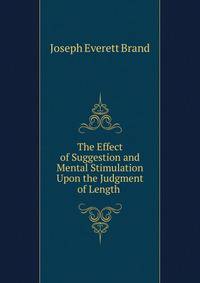 The Effect of Suggestion and Mental Stimulation Upon the Judgment of Length .