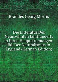 Die Litteratur Des Neunzehnten Jahrhunderts in Ihren Hauptstromungen: Bd. Der Naturalismus in England (German Edition)