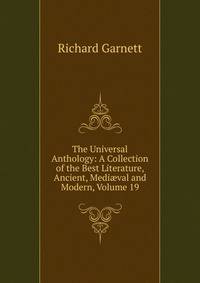 The Universal Anthology: A Collection of the Best Literature, Ancient, Medi?val and Modern, Volume 19