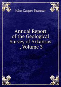 Annual Report of the Geological Survey of Arkansas ., Volume 3