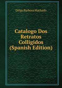 Catalogo Dos Retratos Colligidos (Spanish Edition)