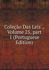 Cole??o Das Leis ., Volume 25, part 1 (Portuguese Edition)