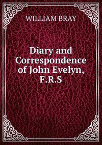 Diary and Correspondence of John Evelyn, F.R.S